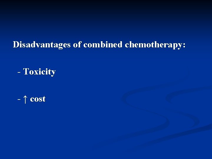 Disadvantages of combined chemotherapy: - Toxicity - ↑ cost 