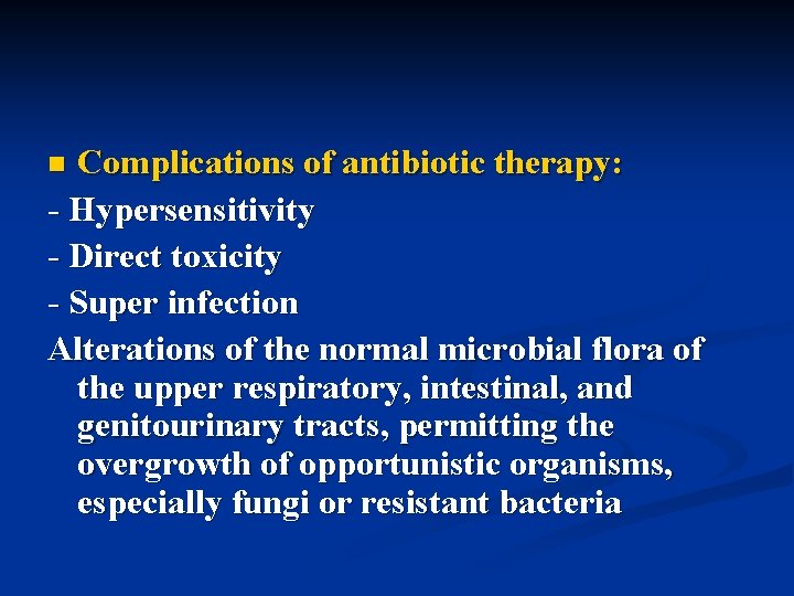 Complications of antibiotic therapy: - Hypersensitivity - Direct toxicity - Super infection Alterations of