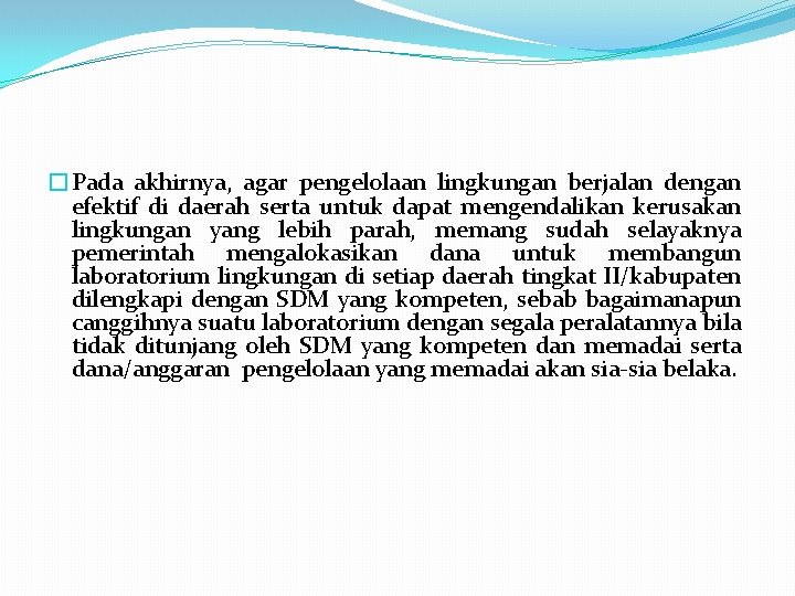 �Pada akhirnya, agar pengelolaan lingkungan berjalan dengan efektif di daerah serta untuk dapat mengendalikan