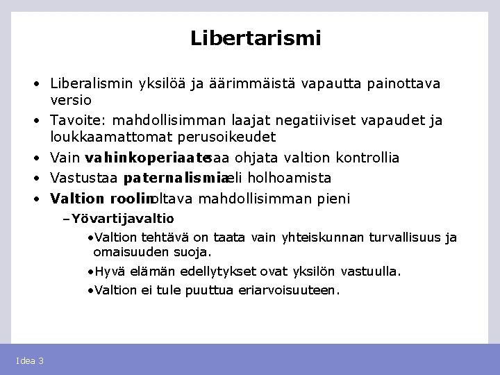 Libertarismi • Liberalismin yksilöä ja äärimmäistä vapautta painottava versio • Tavoite: mahdollisimman laajat negatiiviset