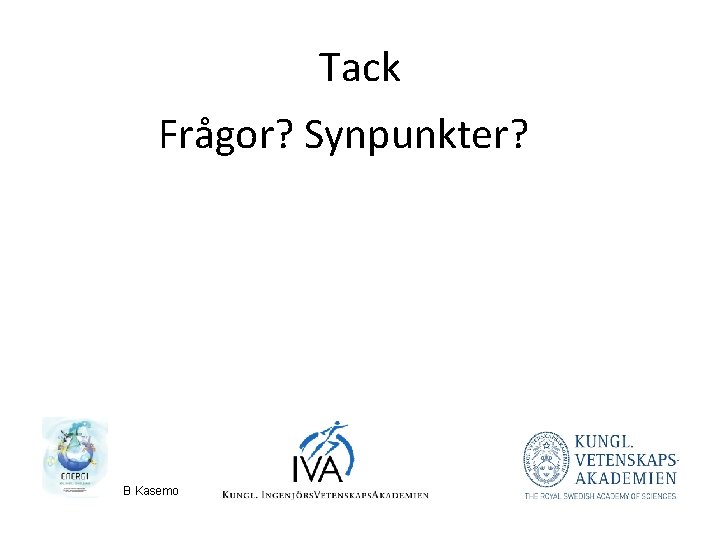 Tack Frågor? Synpunkter? B Kasemo 