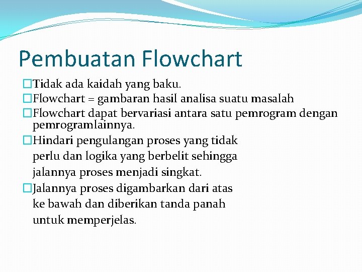 Pembuatan Flowchart �Tidak ada kaidah yang baku. �Flowchart = gambaran hasil analisa suatu masalah
