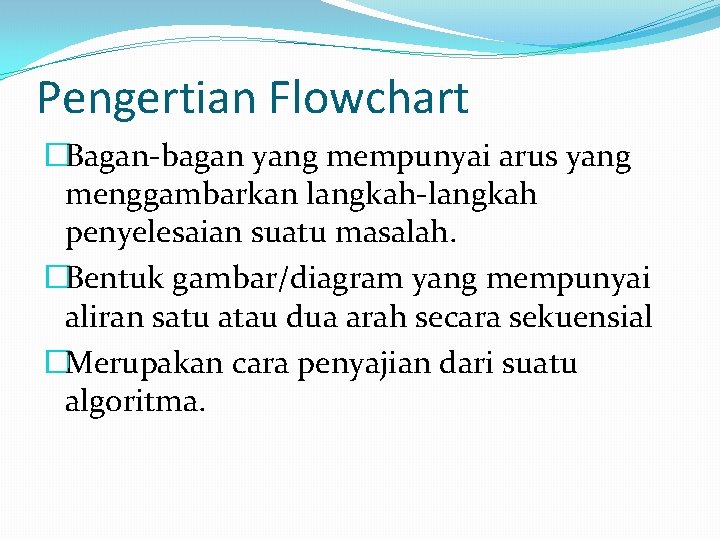 Pengertian Flowchart �Bagan-bagan yang mempunyai arus yang menggambarkan langkah-langkah penyelesaian suatu masalah. �Bentuk gambar/diagram