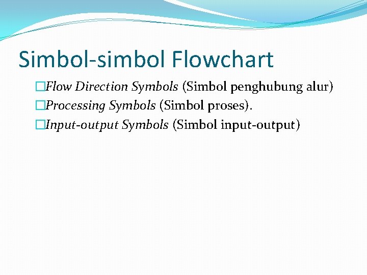 Simbol-simbol Flowchart �Flow Direction Symbols (Simbol penghubung alur) �Processing Symbols (Simbol proses). �Input-output Symbols