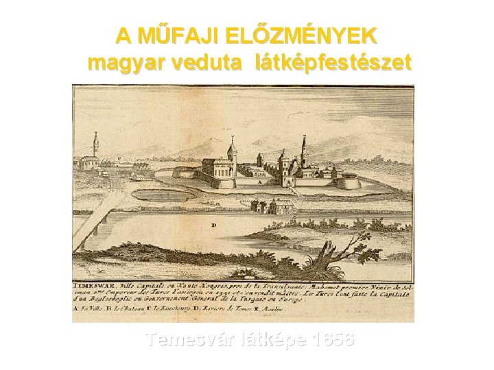A MŰFAJI ELŐZMÉNYEK magyar veduta látképfestészet Temesvár látképe 1656 