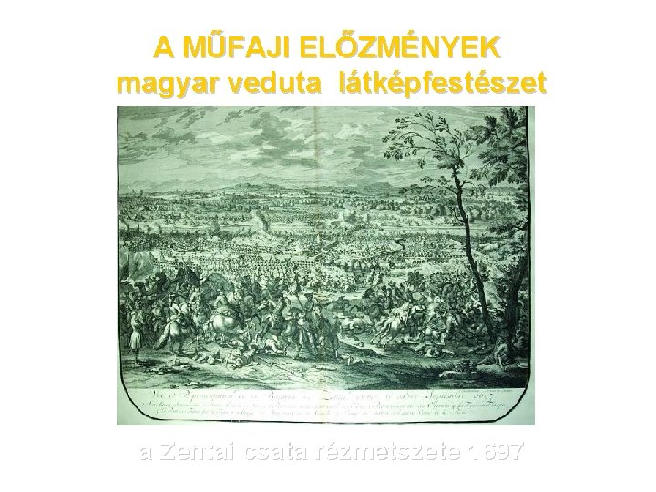 A MŰFAJI ELŐZMÉNYEK magyar veduta látképfestészet a Zentai csata rézmetszete 1697 