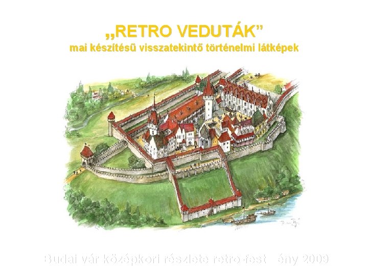 „RETRO VEDUTÁK” mai készítésű visszatekintő történelmi látképek Budai vár középkori részlete retro-festmény 2009 