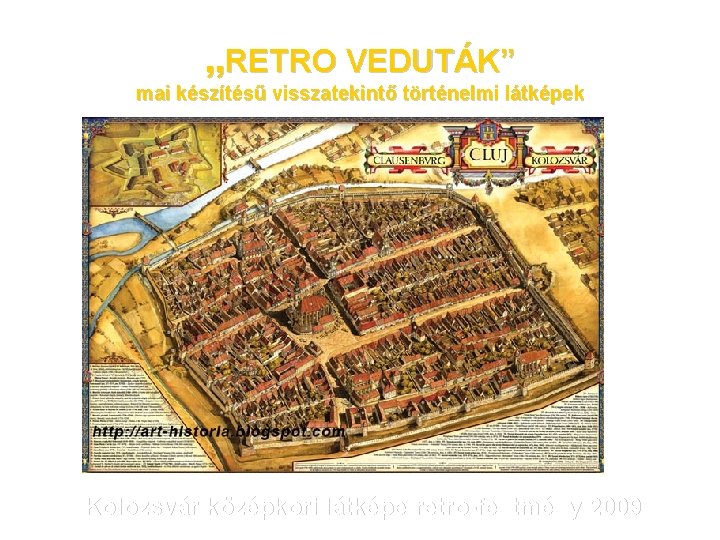 „RETRO VEDUTÁK” mai készítésű visszatekintő történelmi látképek Kolozsvár középkori látképe retro-festmény 2009 
