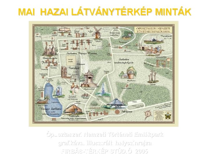 MAI HAZAI LÁTVÁNYTÉRKÉP MINTÁK Ópusztaszeri Nemzeti Történeti Emlékpark grafikával illusztrált helyszínrajza FIRBÁS-TÉRKÉP STÚDIÓ 2005