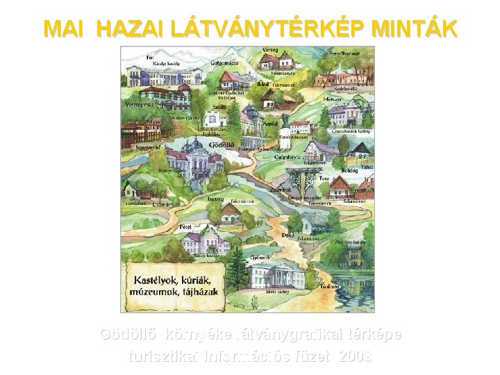 MAI HAZAI LÁTVÁNYTÉRKÉP MINTÁK Gödöllő környéke látványgrafikai térképe turisztikai információs füzet 2008 