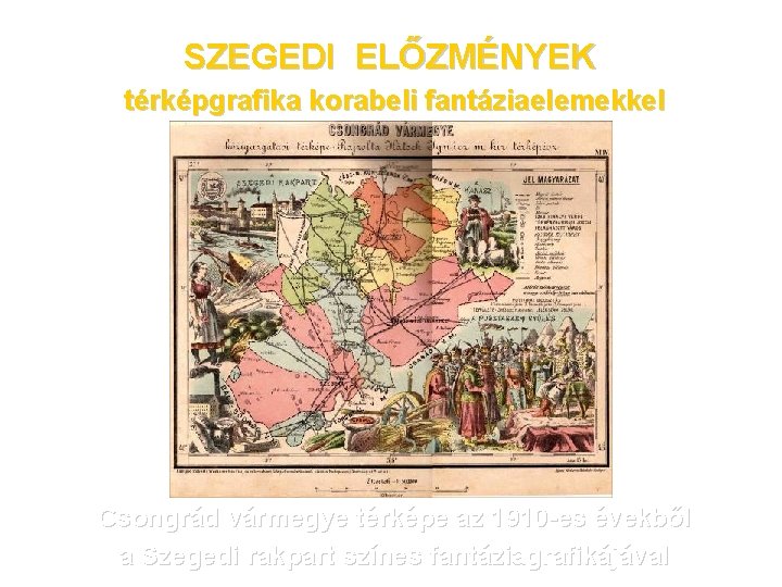 SZEGEDI ELŐZMÉNYEK térképgrafika korabeli fantáziaelemekkel Csongrád vármegye térképe az 1910 -es évekből a Szegedi