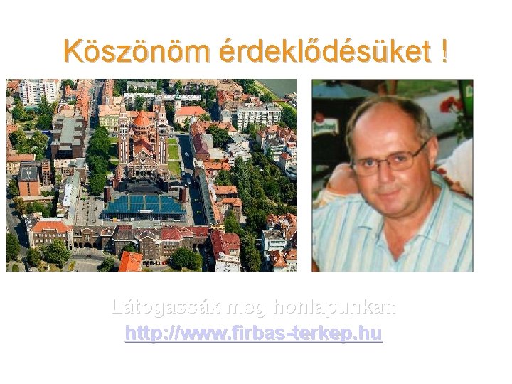 Köszönöm érdeklődésüket ! Látogassák meg honlapunkat: http: //www. firbas-terkep. hu 