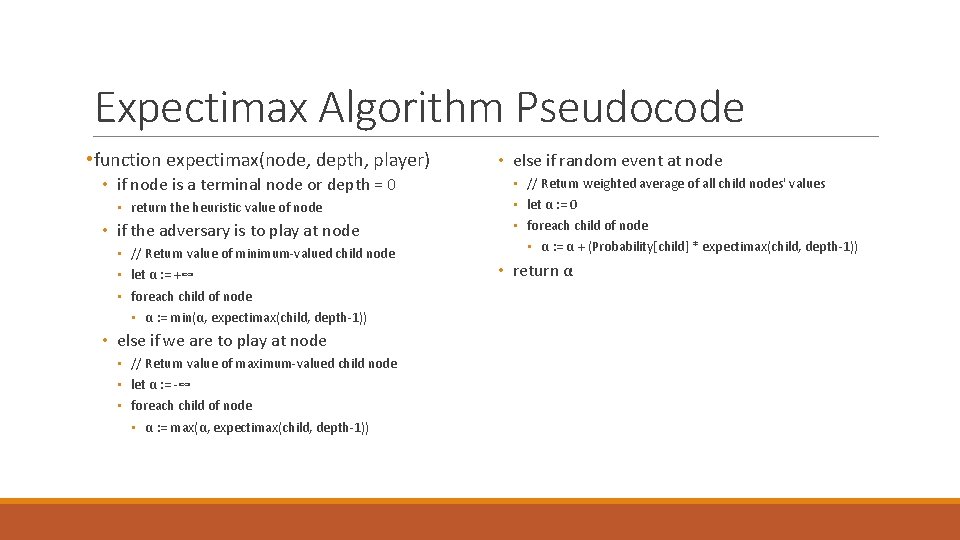 Expectimax Algorithm Pseudocode • function expectimax(node, depth, player) • if node is a terminal