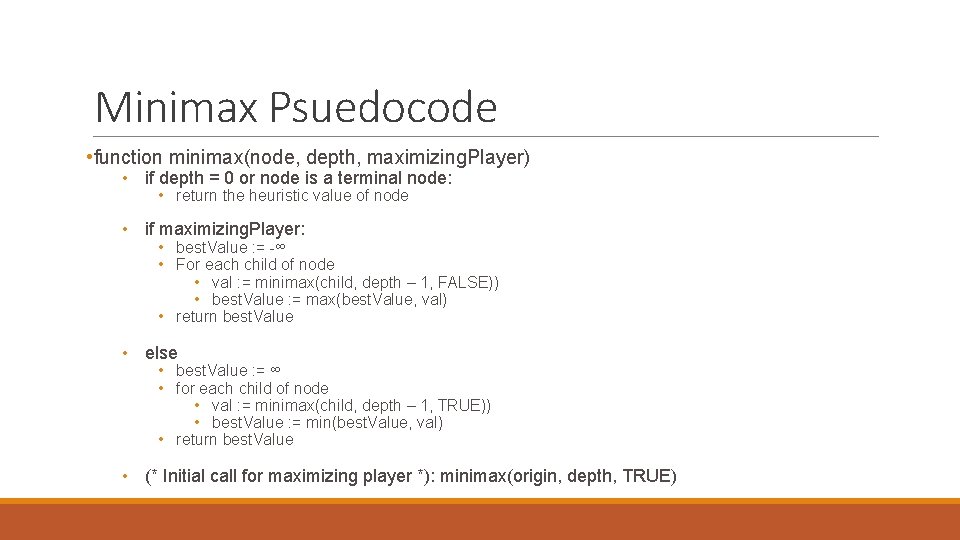Minimax Psuedocode • function minimax(node, depth, maximizing. Player) • if depth = 0 or