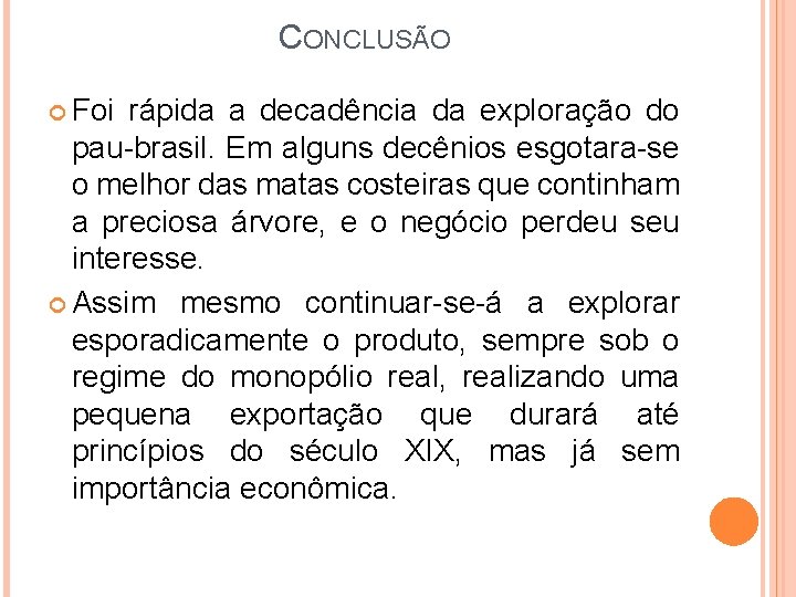 CONCLUSÃO Foi rápida a decadência da exploração do pau-brasil. Em alguns decênios esgotara-se o