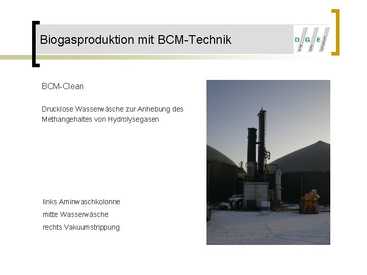 Biogasproduktion mit BCM-Technik BCM-Clean Drucklose Wasserwäsche zur Anhebung des Methangehaltes von Hydrolysegasen links Aminwaschkolonne