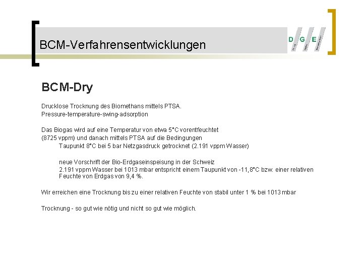 BCM-Verfahrensentwicklungen BCM-Dry Drucklose Trocknung des Biomethans mittels PTSA. Pressure-temperature-swing-adsorption Das Biogas wird auf eine