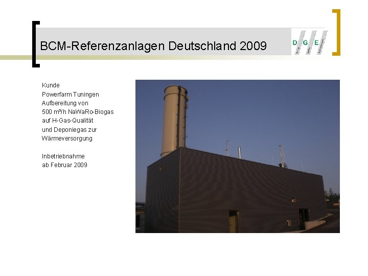 BCM-Referenzanlagen Deutschland 2009 Kunde Powerfarm Tuningen Aufbereitung von 500 m³/h Na. Wa. Ro-Biogas auf