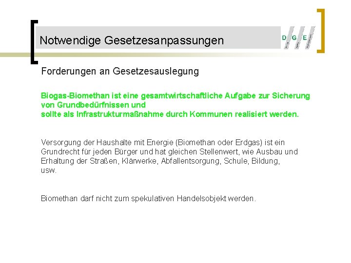 Notwendige Gesetzesanpassungen Forderungen an Gesetzesauslegung Biogas-Biomethan ist eine gesamtwirtschaftliche Aufgabe zur Sicherung von Grundbedürfnissen