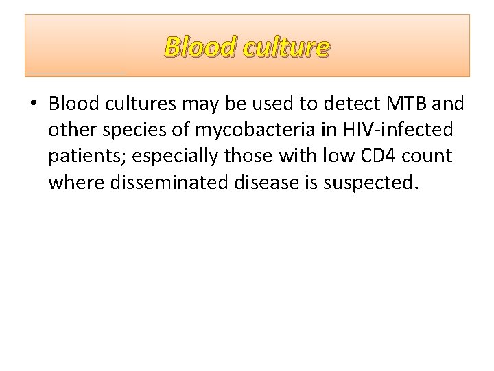 Blood culture • Blood cultures may be used to detect MTB and other species