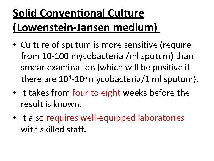 Solid Conventional Culture (Lowenstein-Jansen medium) • Culture of sputum is more sensitive (require from
