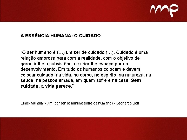 A ESSÊNCIA HUMANA: O CUIDADO “O ser humano é (…) um ser de cuidado