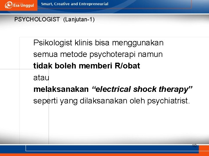 PSYCHOLOGIST (Lanjutan-1) Psikologist klinis bisa menggunakan semua metode psychoterapi namun tidak boleh memberi R/obat PSYCHOLOGIST (Lanjutan-1) Psikologist klinis bisa menggunakan semua metode psychoterapi namun tidak boleh memberi R/obat