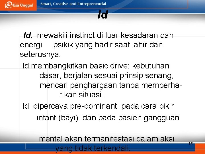 Id Id: mewakili instinct di luar kesadaran dan energi psikik yang hadir saat lahir Id Id: mewakili instinct di luar kesadaran dan energi psikik yang hadir saat lahir