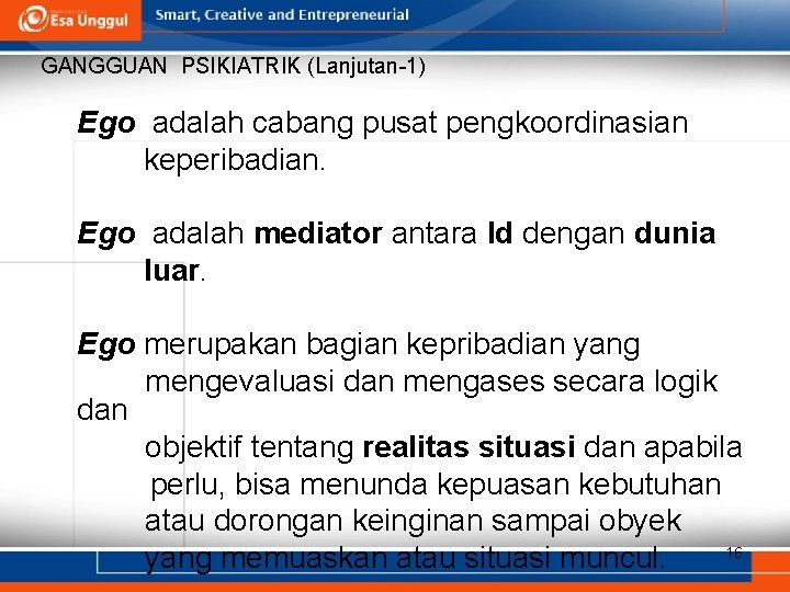 GANGGUAN PSIKIATRIK (Lanjutan-1) Ego adalah cabang pusat pengkoordinasian keperibadian. Ego adalah mediator antara Id