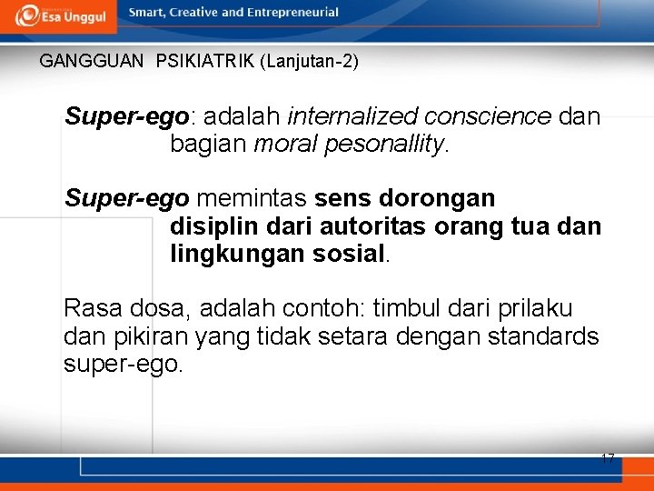 GANGGUAN PSIKIATRIK (Lanjutan-2) Super-ego: adalah internalized conscience dan bagian moral pesonallity. Super-ego memintas sens GANGGUAN PSIKIATRIK (Lanjutan-2) Super-ego: adalah internalized conscience dan bagian moral pesonallity. Super-ego memintas sens