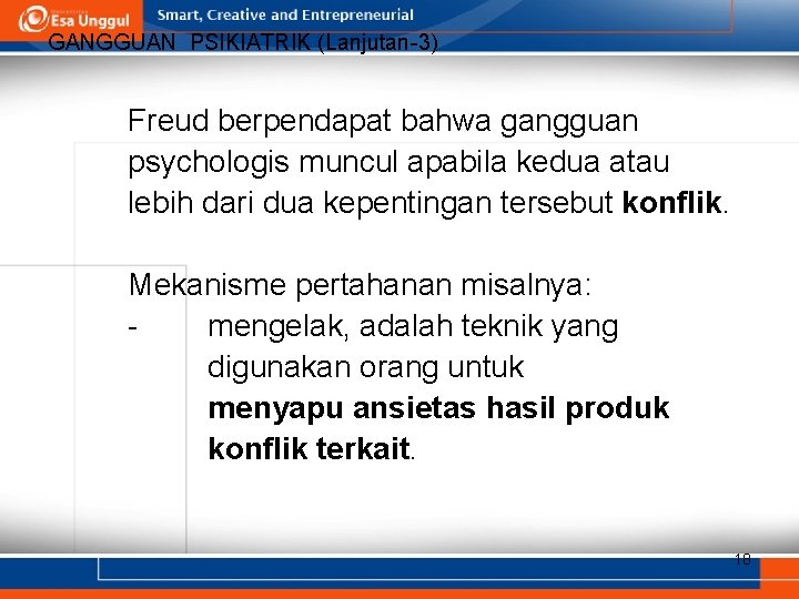 GANGGUAN PSIKIATRIK (Lanjutan-3) Freud berpendapat bahwa gangguan psychologis muncul apabila kedua atau lebih dari GANGGUAN PSIKIATRIK (Lanjutan-3) Freud berpendapat bahwa gangguan psychologis muncul apabila kedua atau lebih dari