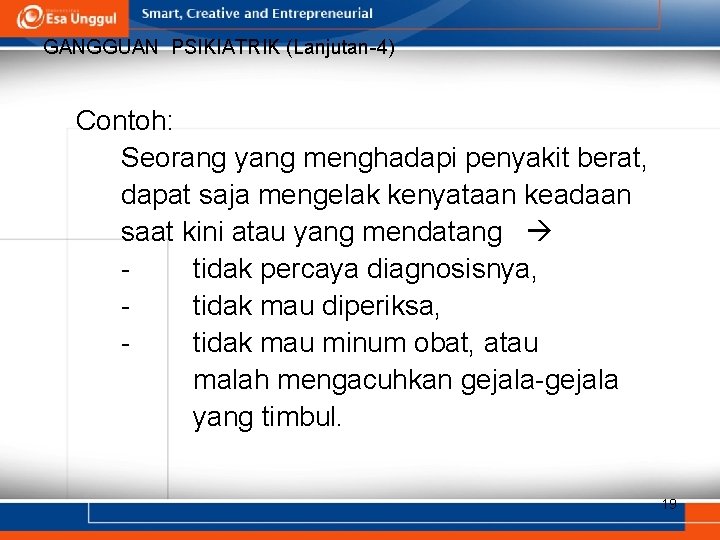 GANGGUAN PSIKIATRIK (Lanjutan-4) Contoh: Seorang yang menghadapi penyakit berat, dapat saja mengelak kenyataan keadaan