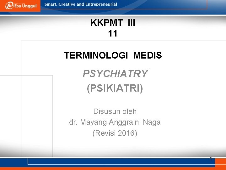 KKPMT III 11 TERMINOLOGI MEDIS PSYCHIATRY (PSIKIATRI) Disusun oleh dr. Mayang Anggraini Naga (Revisi KKPMT III 11 TERMINOLOGI MEDIS PSYCHIATRY (PSIKIATRI) Disusun oleh dr. Mayang Anggraini Naga (Revisi