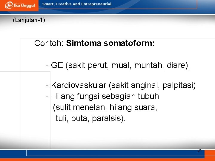 (Lanjutan-1) Contoh: Simtoma somatoform: - GE (sakit perut, mual, muntah, diare), - Kardiovaskular (sakit (Lanjutan-1) Contoh: Simtoma somatoform: - GE (sakit perut, mual, muntah, diare), - Kardiovaskular (sakit