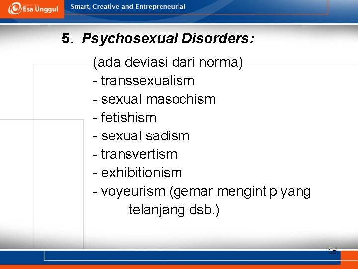 5. Psychosexual Disorders: (ada deviasi dari norma) - transsexualism - sexual masochism - fetishism