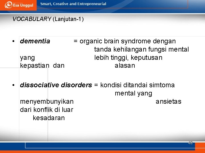 VOCABULARY (Lanjutan-1) • dementia yang kepastian dan = organic brain syndrome dengan tanda kehilangan VOCABULARY (Lanjutan-1) • dementia yang kepastian dan = organic brain syndrome dengan tanda kehilangan