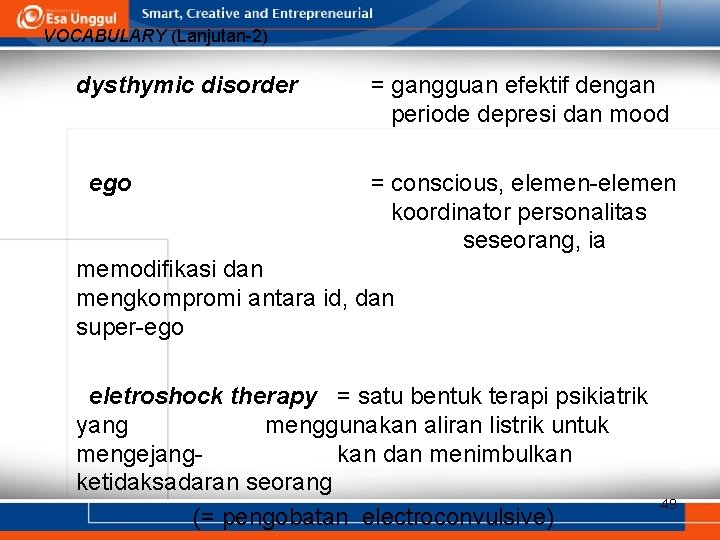 VOCABULARY (Lanjutan-2) dysthymic disorder ego = gangguan efektif dengan periode depresi dan mood = VOCABULARY (Lanjutan-2) dysthymic disorder ego = gangguan efektif dengan periode depresi dan mood =