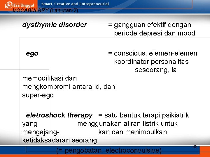 VOCABULARY (Lanjutan-2) dysthymic disorder ego = gangguan efektif dengan periode depresi dan mood =