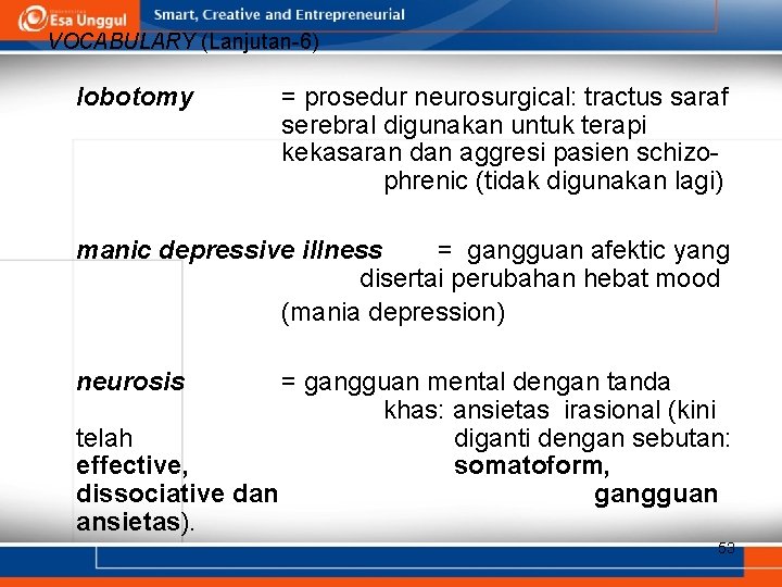 VOCABULARY (Lanjutan-6) lobotomy = prosedur neurosurgical: tractus saraf serebral digunakan untuk terapi kekasaran dan