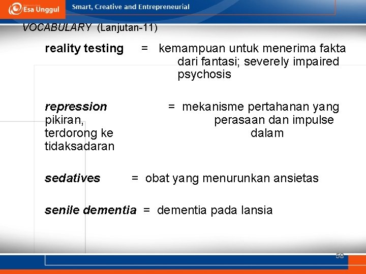 VOCABULARY (Lanjutan-11) reality testing repression pikiran, terdorong ke tidaksadaran sedatives = kemampuan untuk menerima