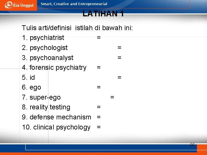 LATIHAN 1 Tulis arti/definisi istilah di bawah ini: 1. psychiatrist = 2. psychologist = LATIHAN 1 Tulis arti/definisi istilah di bawah ini: 1. psychiatrist = 2. psychologist =