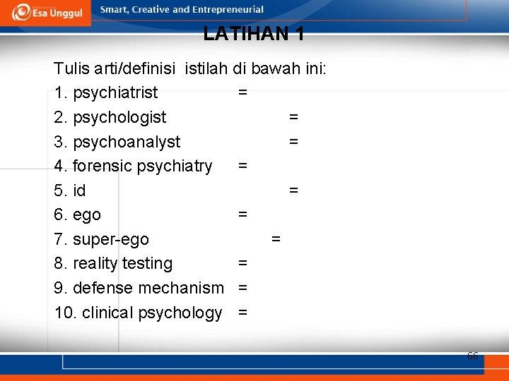 LATIHAN 1 Tulis arti/definisi istilah di bawah ini: 1. psychiatrist = 2. psychologist =