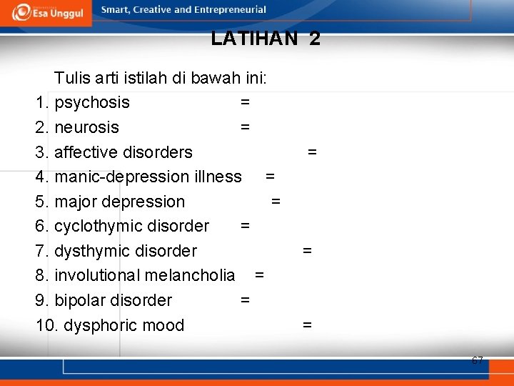 LATIHAN 2 Tulis arti istilah di bawah ini: 1. psychosis = 2. neurosis = LATIHAN 2 Tulis arti istilah di bawah ini: 1. psychosis = 2. neurosis =