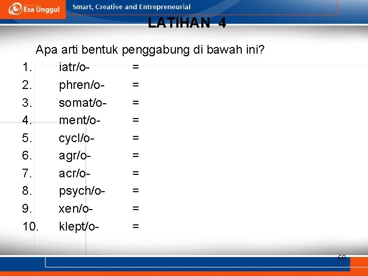 LATIHAN 4 Apa arti bentuk penggabung di bawah ini? 1. iatr/o= 2. phren/o= 3.