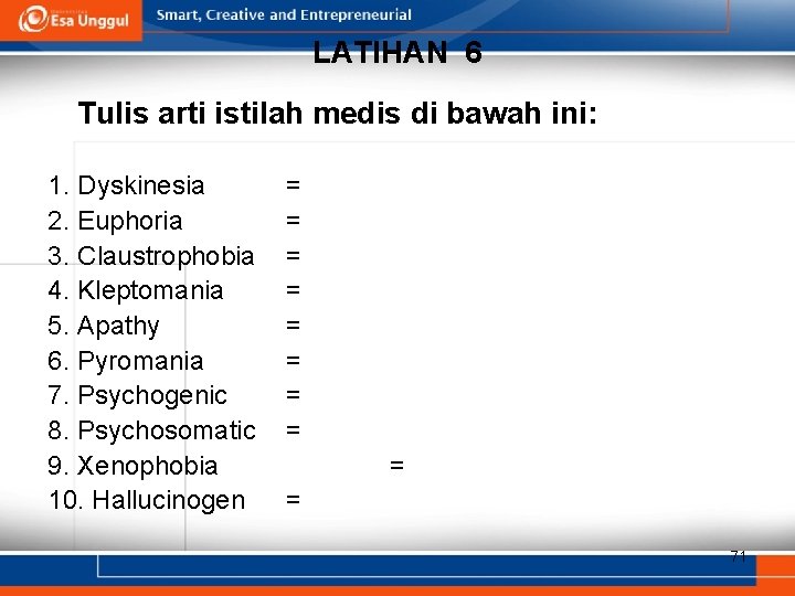 LATIHAN 6 Tulis arti istilah medis di bawah ini: 1. Dyskinesia 2. Euphoria 3.