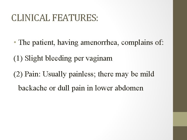 CLINICAL FEATURES: • The patient, having amenorrhea, complains of: (1) Slight bleeding per vaginam