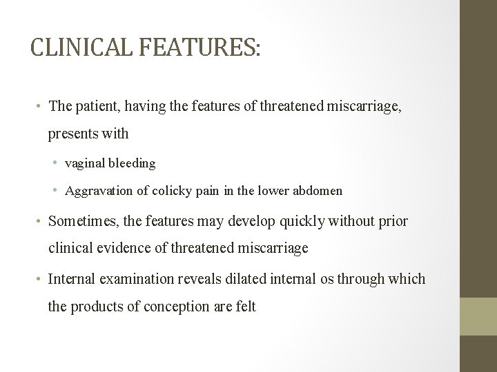 CLINICAL FEATURES: • The patient, having the features of threatened miscarriage, presents with •