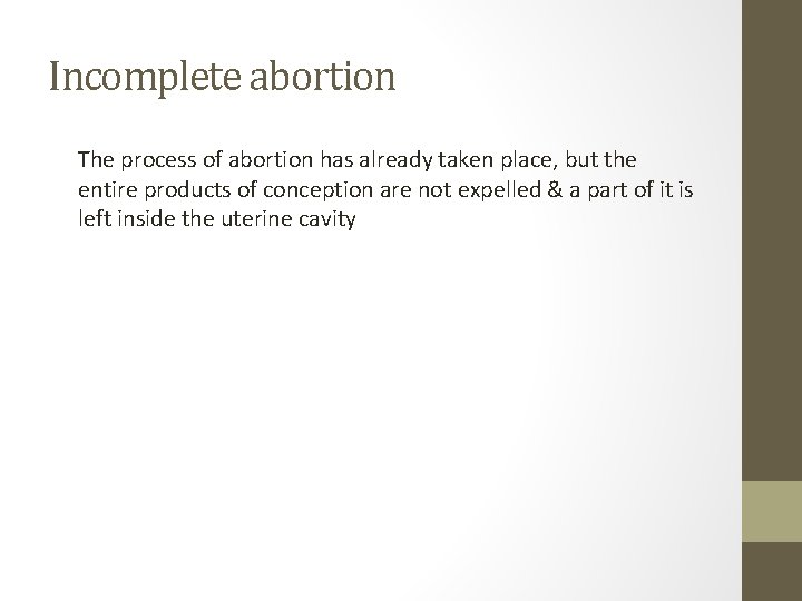 Incomplete abortion The process of abortion has already taken place, but the entire products