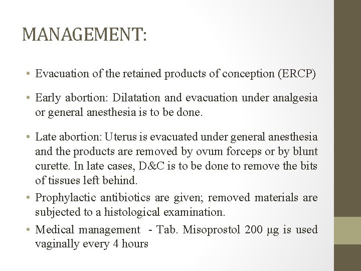 MANAGEMENT: • Evacuation of the retained products of conception (ERCP) • Early abortion: Dilatation