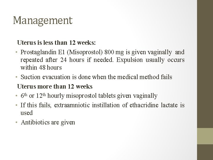 Management Uterus is less than 12 weeks: • Prostaglandin E 1 (Misoprostol) 800 mg